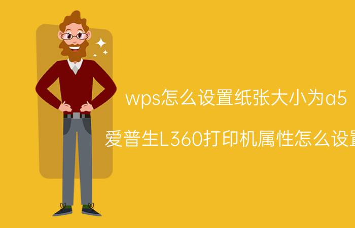 wps怎么设置纸张大小为a5 爱普生L360打印机属性怎么设置？